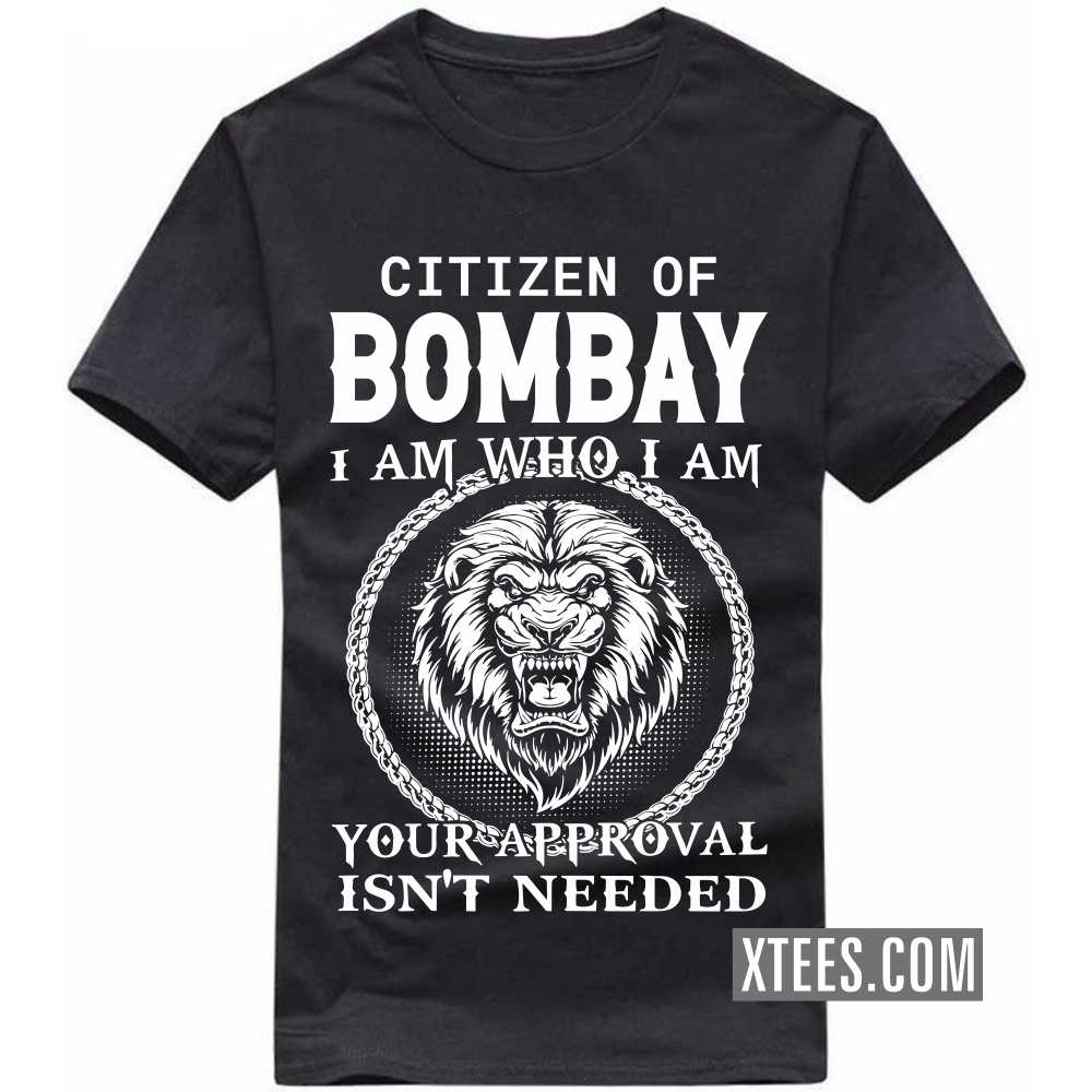 Citizen Of BOMBAY I Am Who I Am Your Approval Isn't Needed India City T-shirt