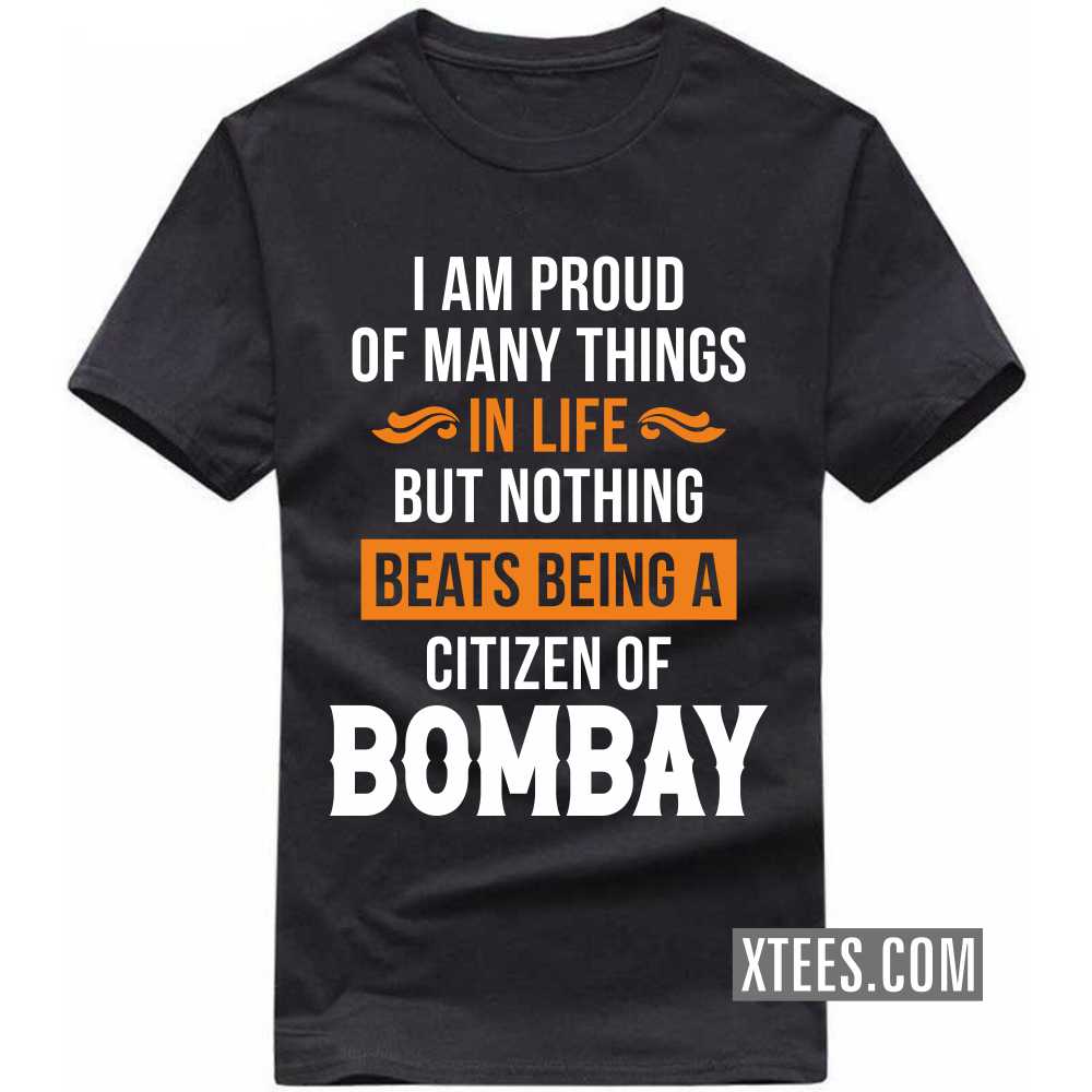 I Am Proud Of Many Things In Life But Nothing Beats Being A Citizen Of BOMBAY India City T-shirt