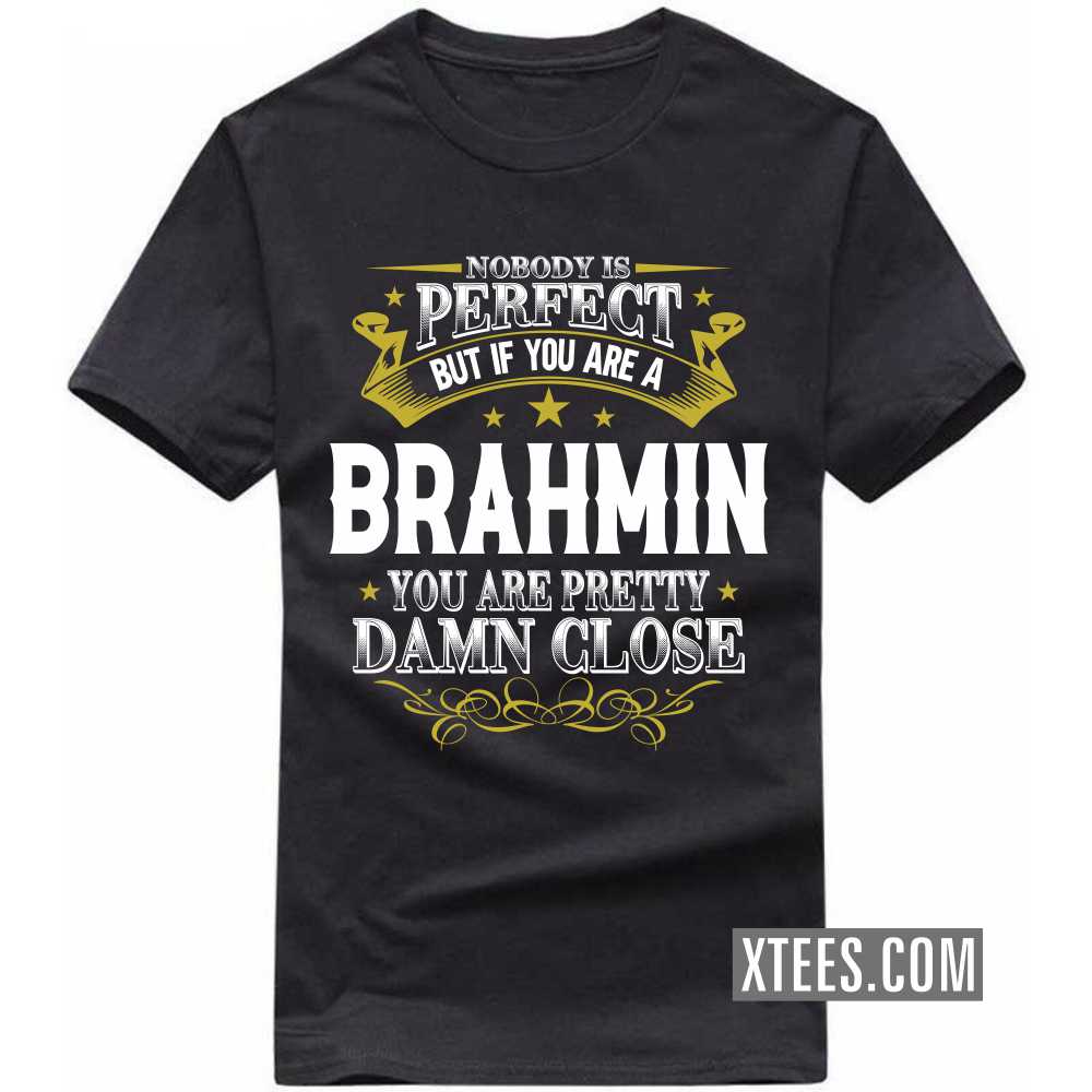 Nobody Is Perfect But If You Are A BRAHMIN You Are Pretty Damn Close Caste Name T-shirt