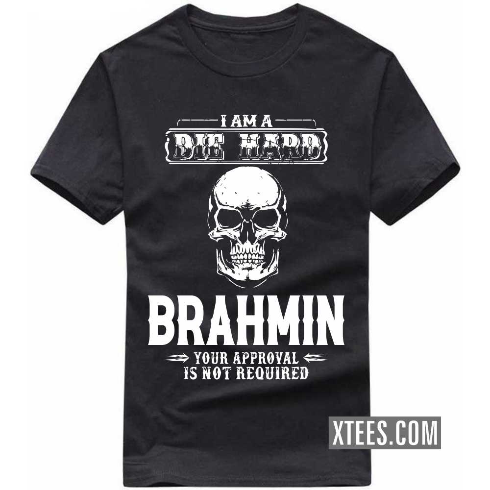 I Am A Die Hard BRAHMIN Your Approval Is Not Required Caste Name T-shirt