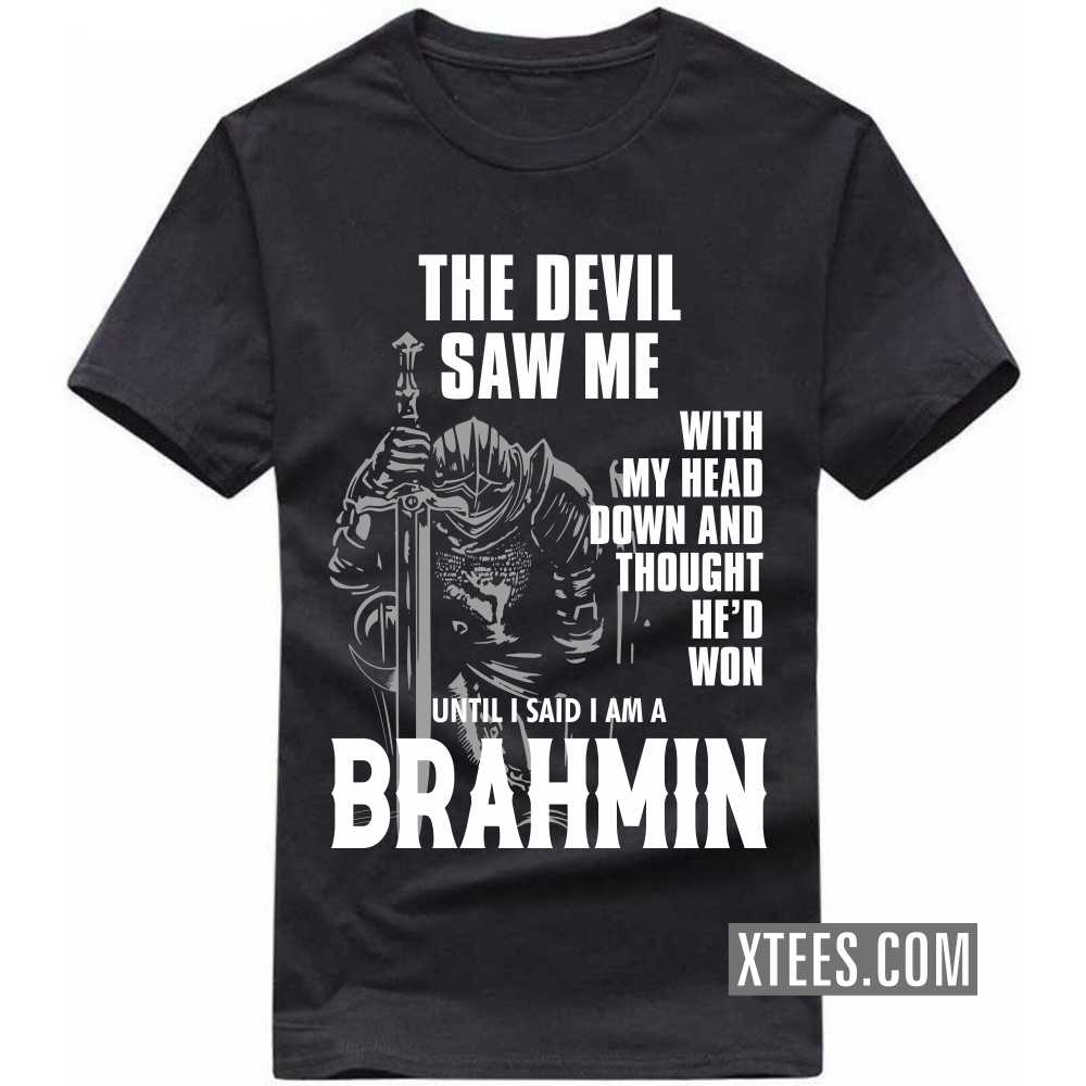 The Devil Saw Me With My Head Down And Thought He'd Won Until I Said I Am A BRAHMIN Caste Name T-shirt