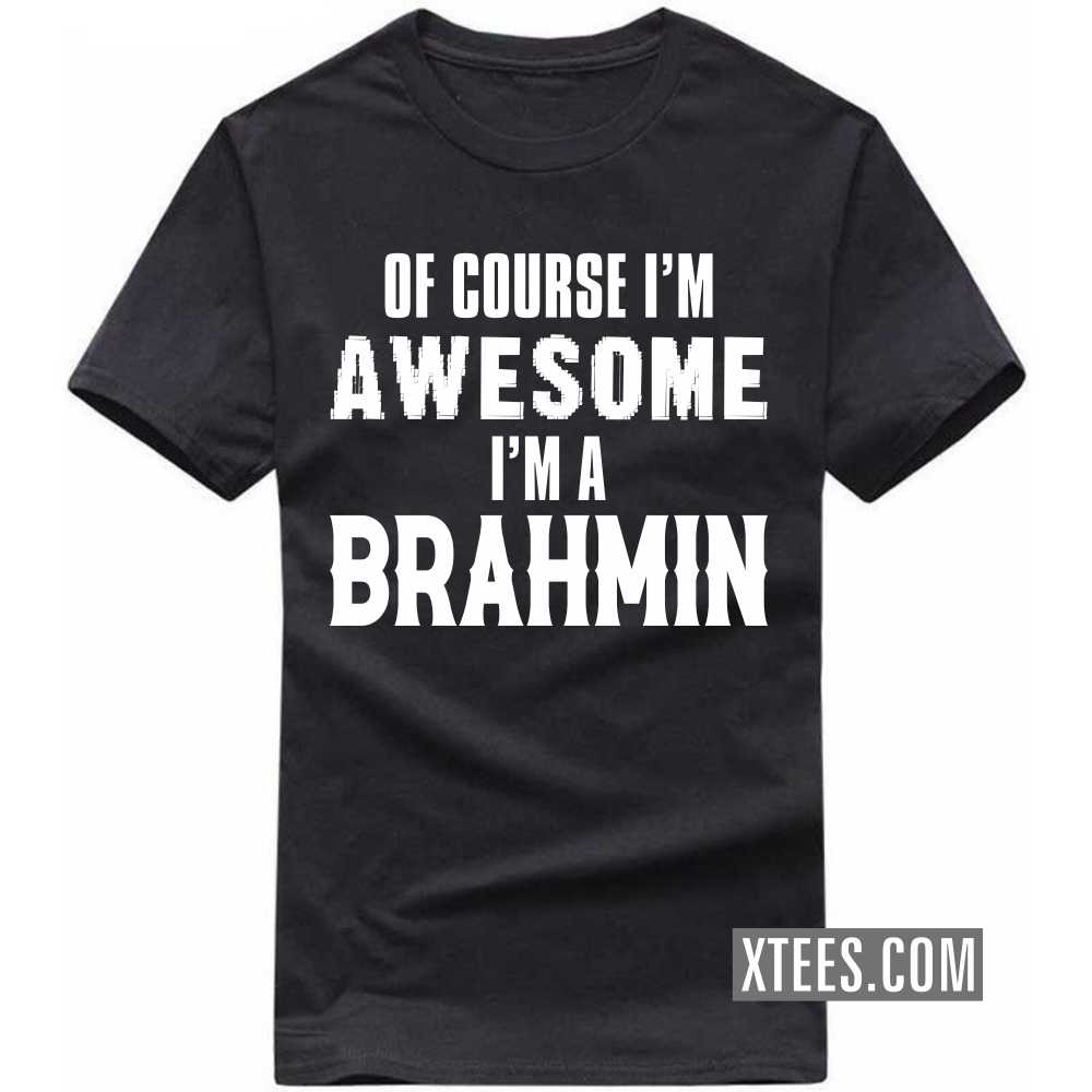 Of Course I'm Awesome I'm A BRAHMIN Caste Name T-shirt