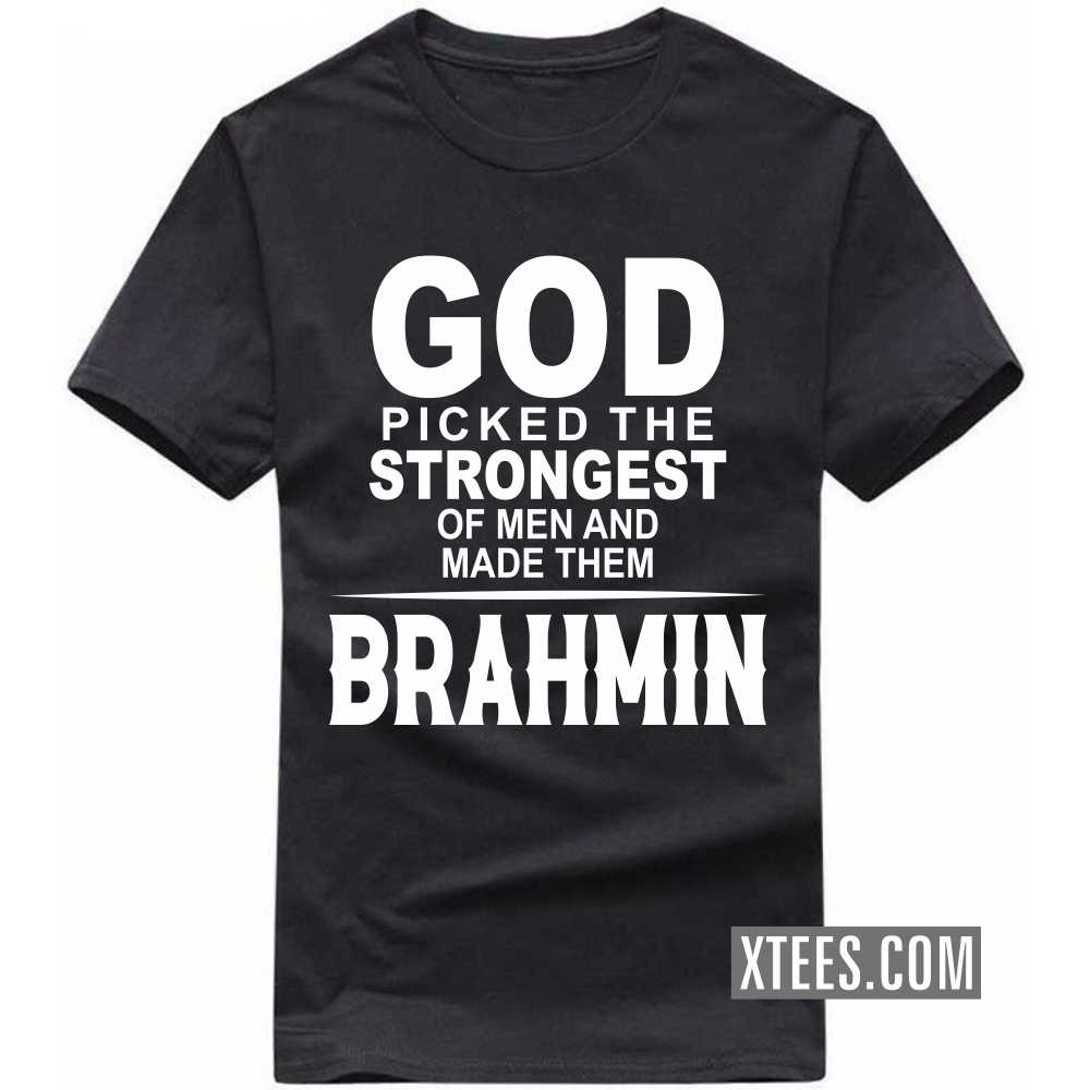 God Picked The Strongest Of Men And Made Them BRAHMINs Caste Name T-shirt