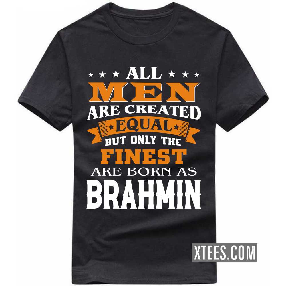 All Men Are Created Equal But Only The Finest Are Born As BRAHMINs Caste Name T-shirt