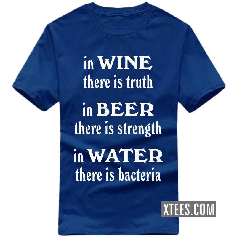 In Wine There Is Truth In Beer There Is Strength In Water There Is Bacteria Funny Beer Alcohol Quotes T-shirt India