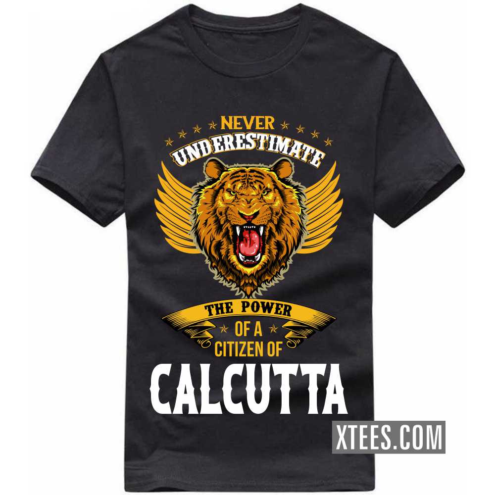 Never Underestimate The Power Of A Citizen Of CALCUTTA India City T-shirt