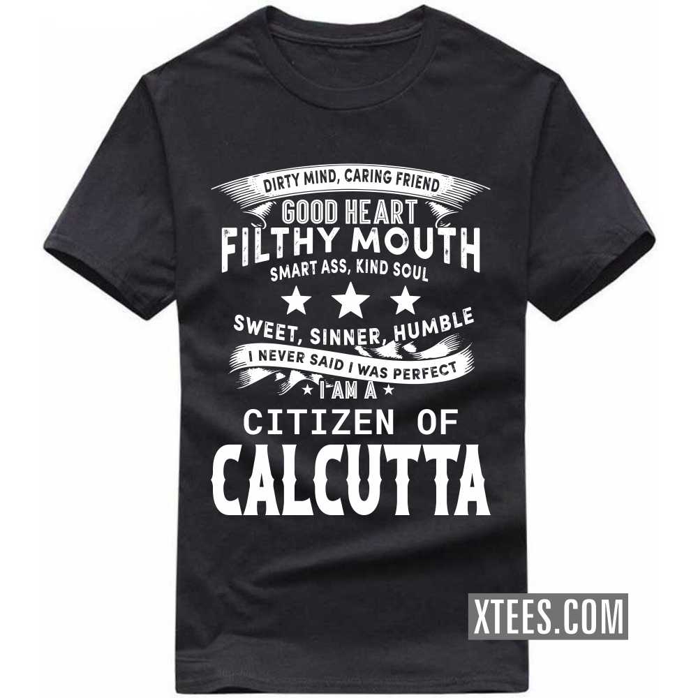 I Never Said I Was Perfect I Am A Citizen Of CALCUTTA India City T-shirt