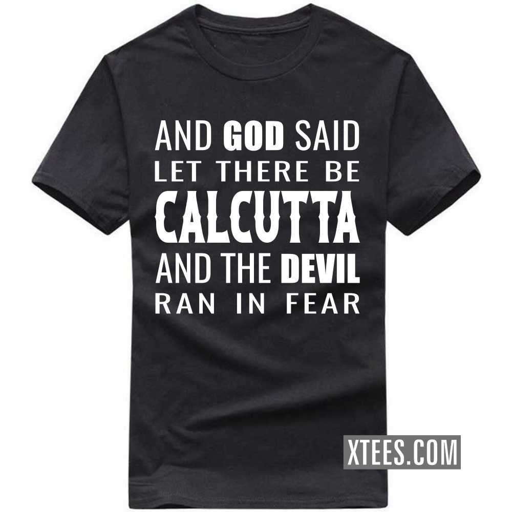 And God Said Let There Be CALCUTTA And The Devil Ran In Fear India City T-shirt