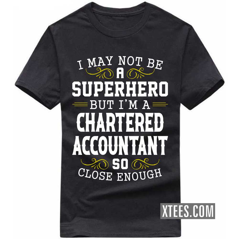 I May Not Be A Superhero But I'm A CHARTERED ACCOUNTANT So Close Enough Profession T-shirt