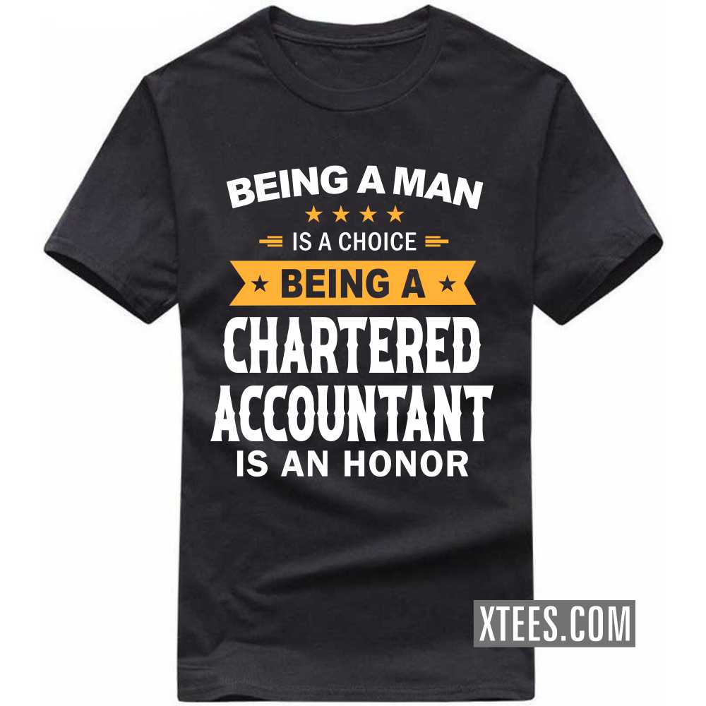 Being A Man Is A Choice Being A CHARTERED ACCOUNTANT Is An Honor Profession T-shirt