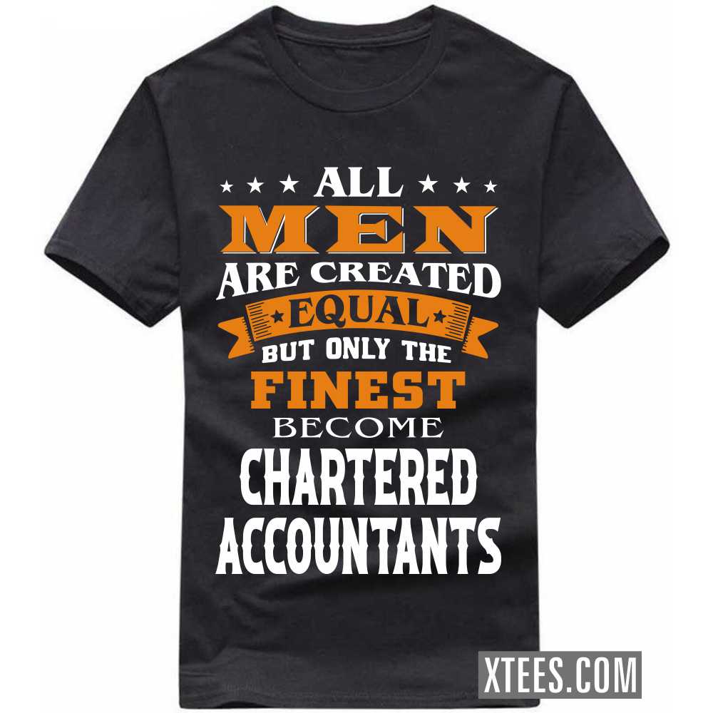 All Men Are Created Equal But Only The Finest Become CHARTERED ACCOUNTANTs Profession T-shirt