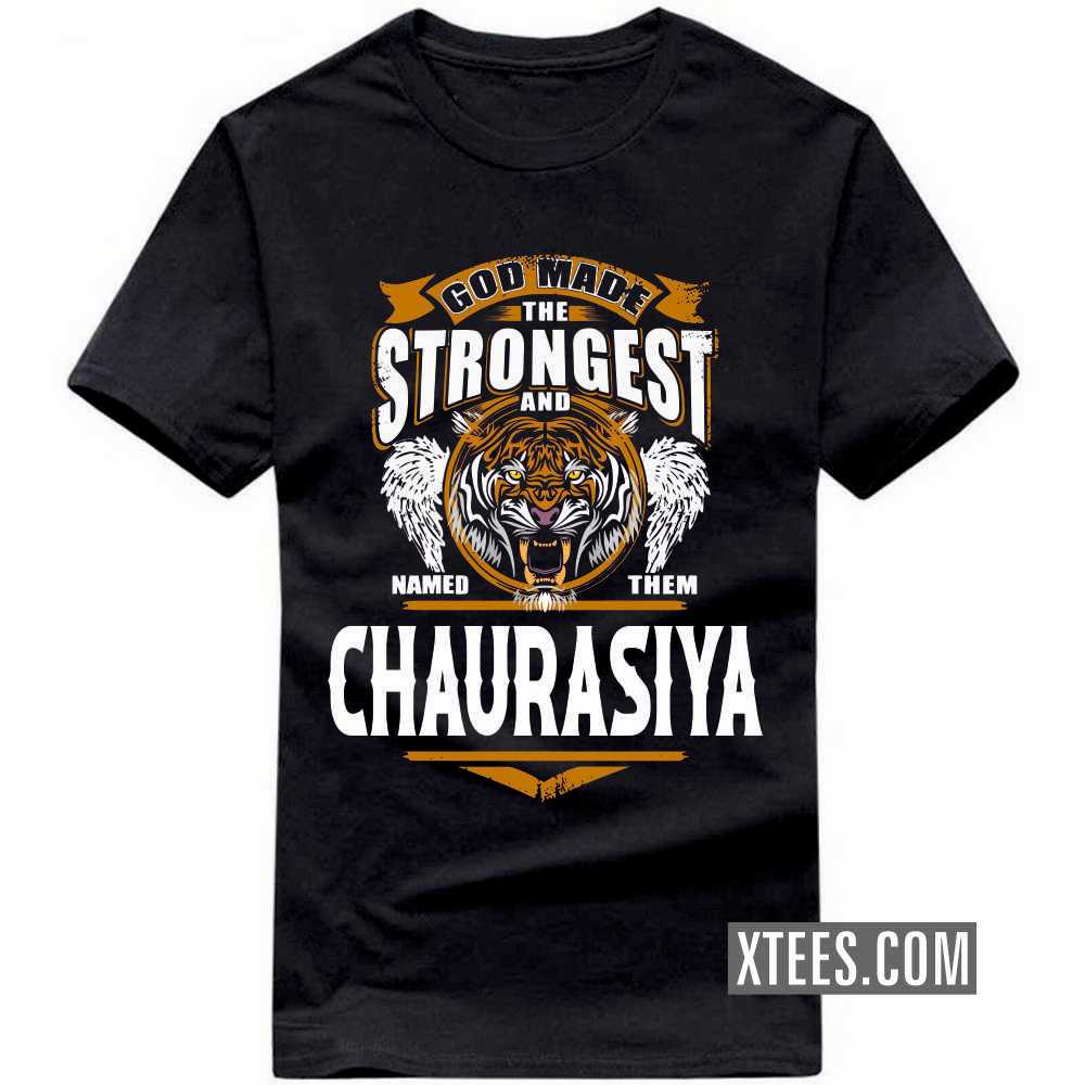 God Made The Strongest And Named Them CHAURASIYA Caste Name T-shirt