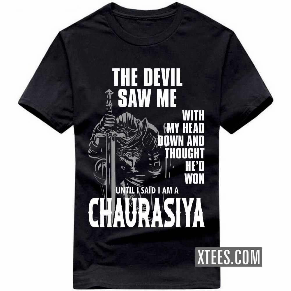 The Devil Saw Me With My Head Down And Thought He'd Won Until I Said I Am A CHAURASIYA Caste Name T-shirt
