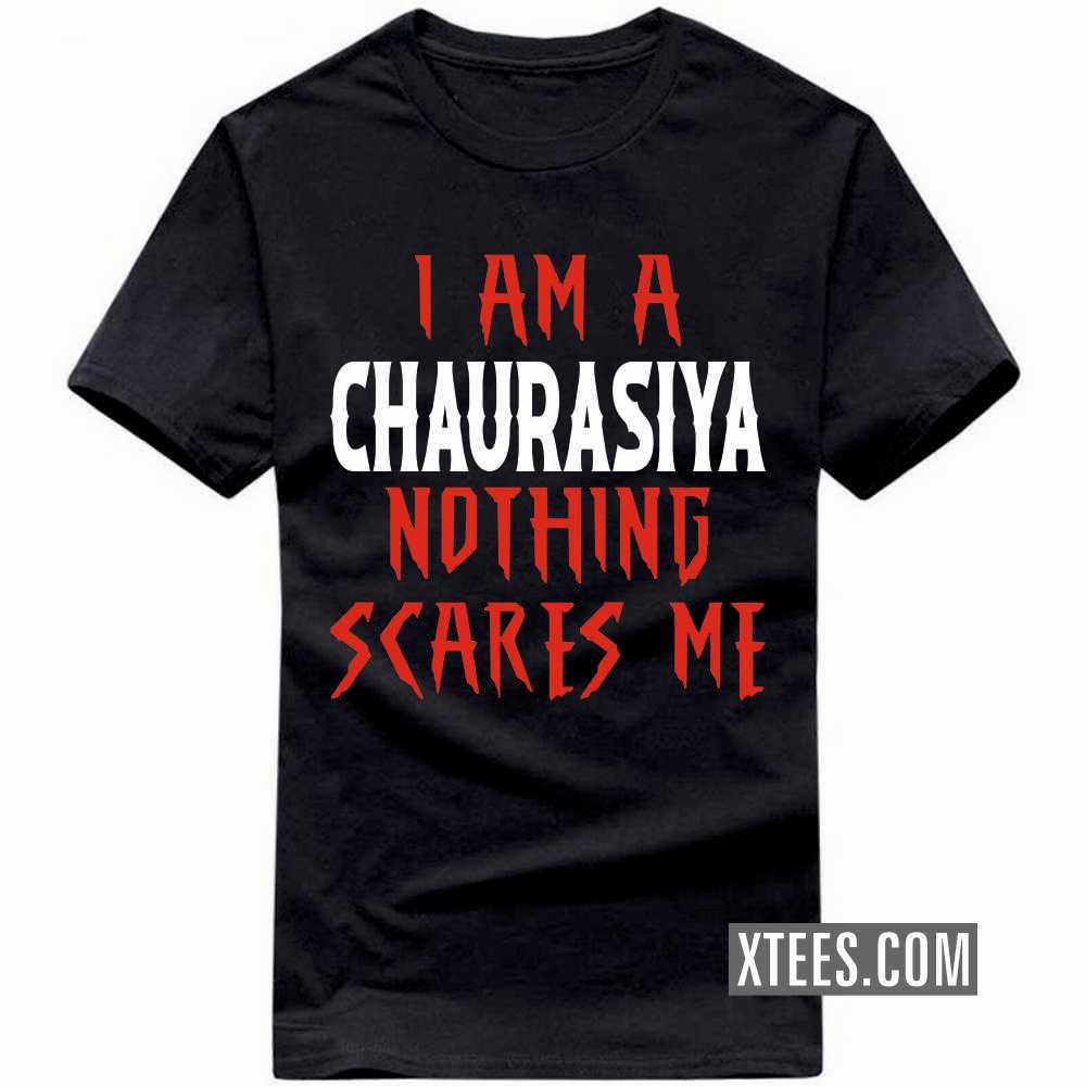 I Am A CHAURASIYA Nothing Scares Me Caste Name T-shirt