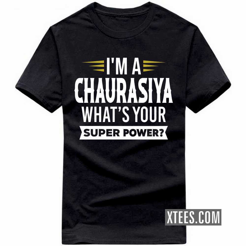 I'm A CHAURASIYA What's Your Super Power? Caste Name T-shirt