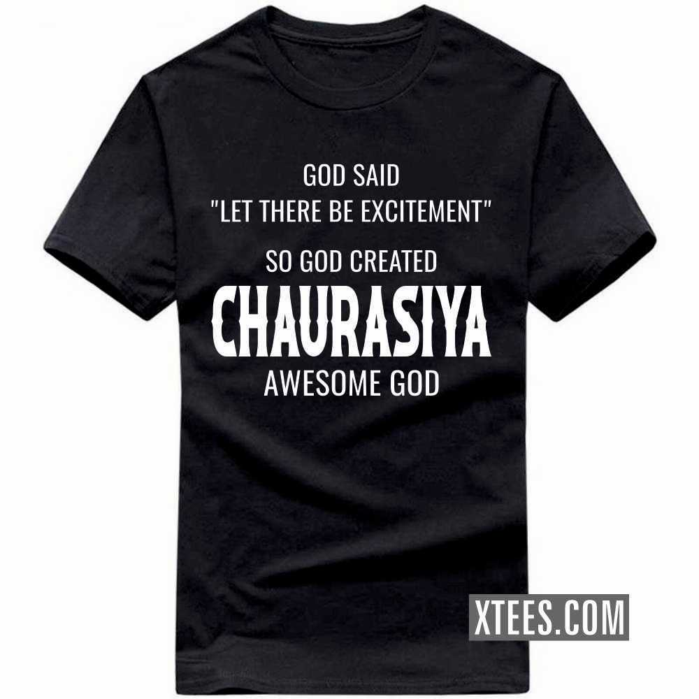God Said Let There Be Excitement So God Created CHAURASIYAs Awesome God Caste Name T-shirt
