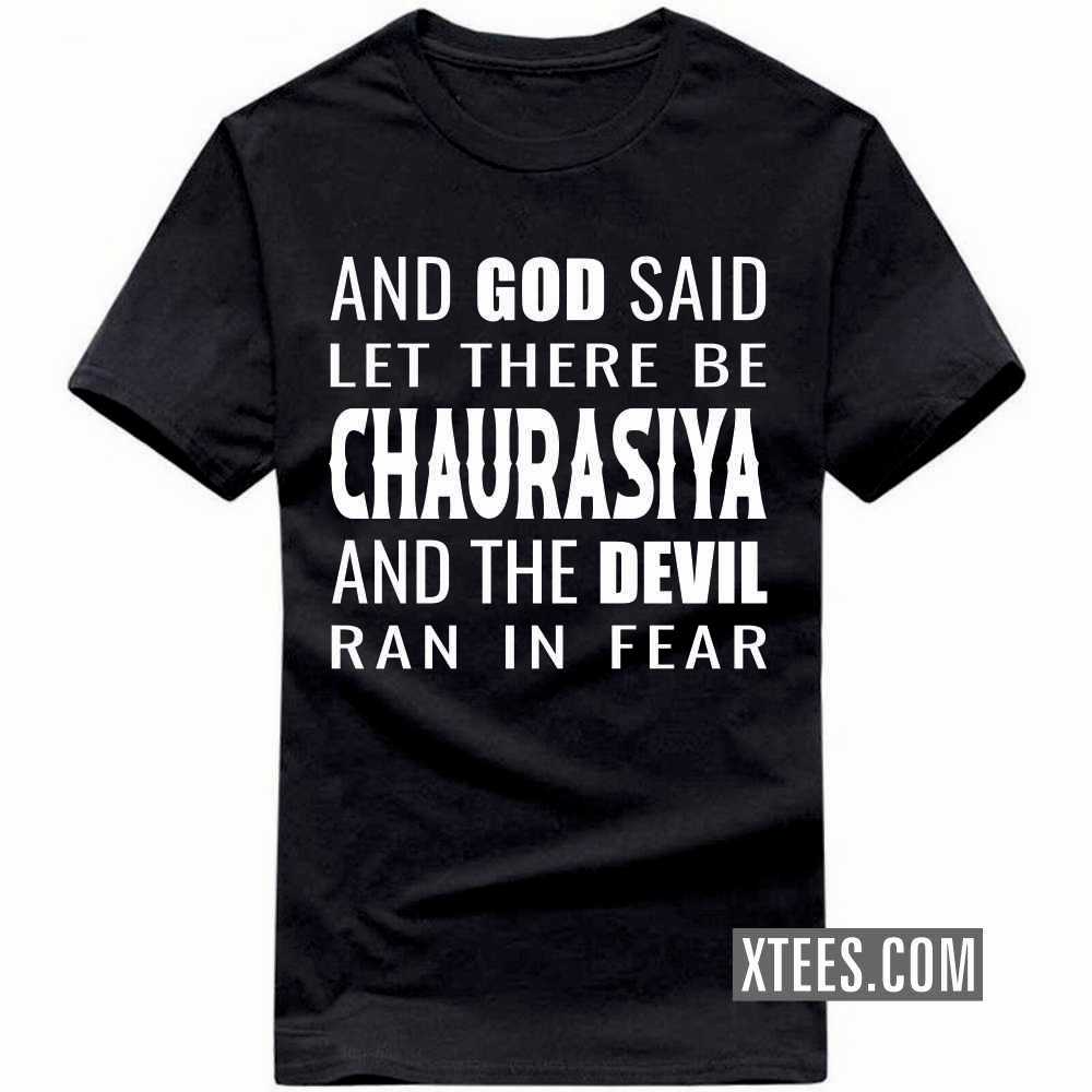 And God Said Let There Be CHAURASIYAs And The Devil Ran In Fear Caste Name T-shirt