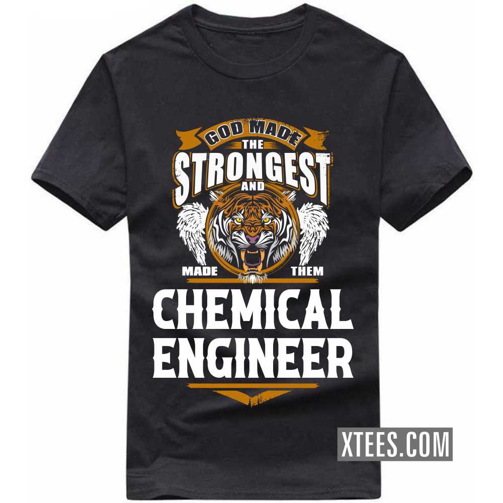 God Made The Strongest And Named Them CHEMICAL ENGINEER Profession T-shirt
