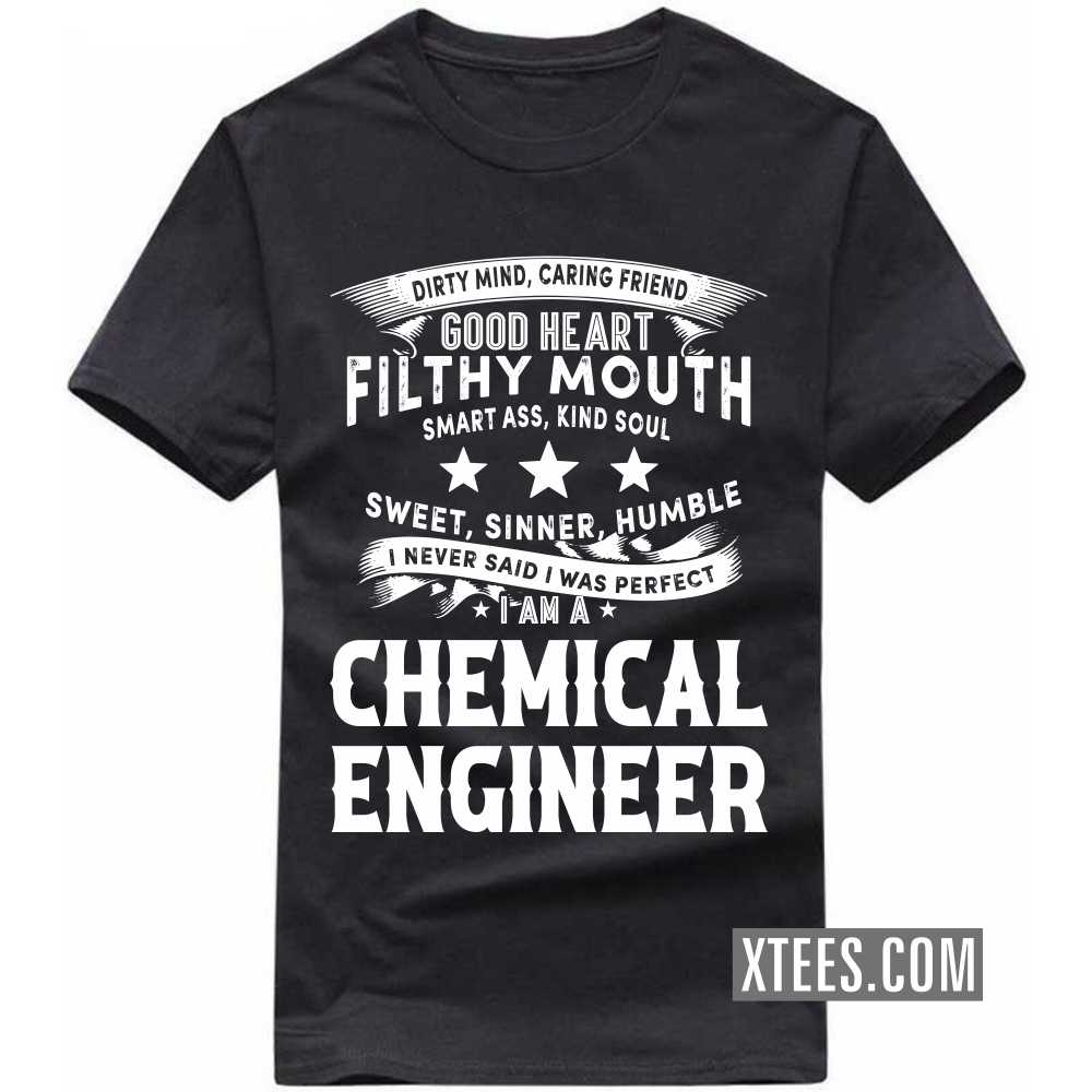 I Never Said I Was Perfect I Am A CHEMICAL ENGINEER Profession T-shirt
