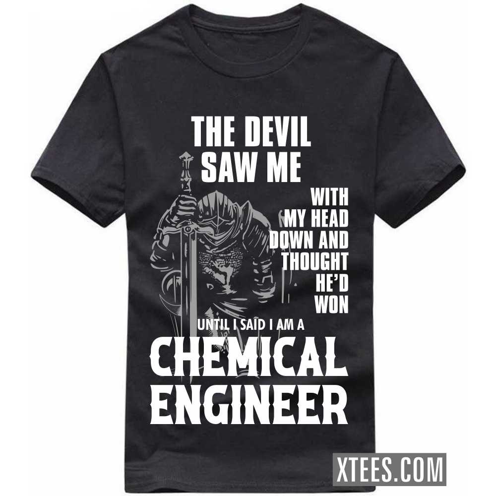 The Devil Saw Me My Head Down Thought He'd Won I Said I Am A CHEMICAL ENGINEER Profession T-shirt