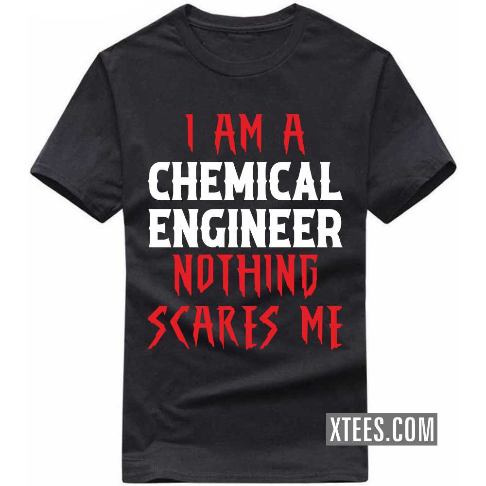 I Am A CHEMICAL ENGINEER Nothing Scares Me Profession T-shirt