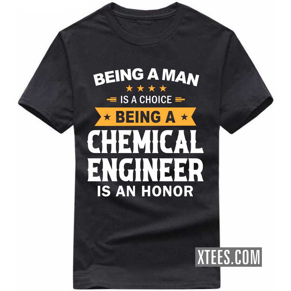 Being A Man Is A Choice Being A CHEMICAL ENGINEER Is An Honor Profession T-shirt
