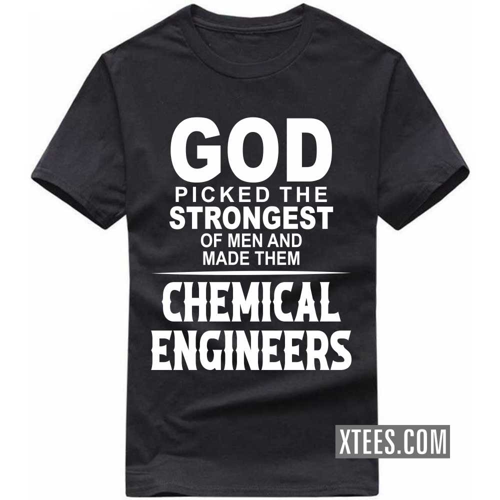 God Picked The Strongest Of Men And Made Them CHEMICAL ENGINEERs Profession T-shirt