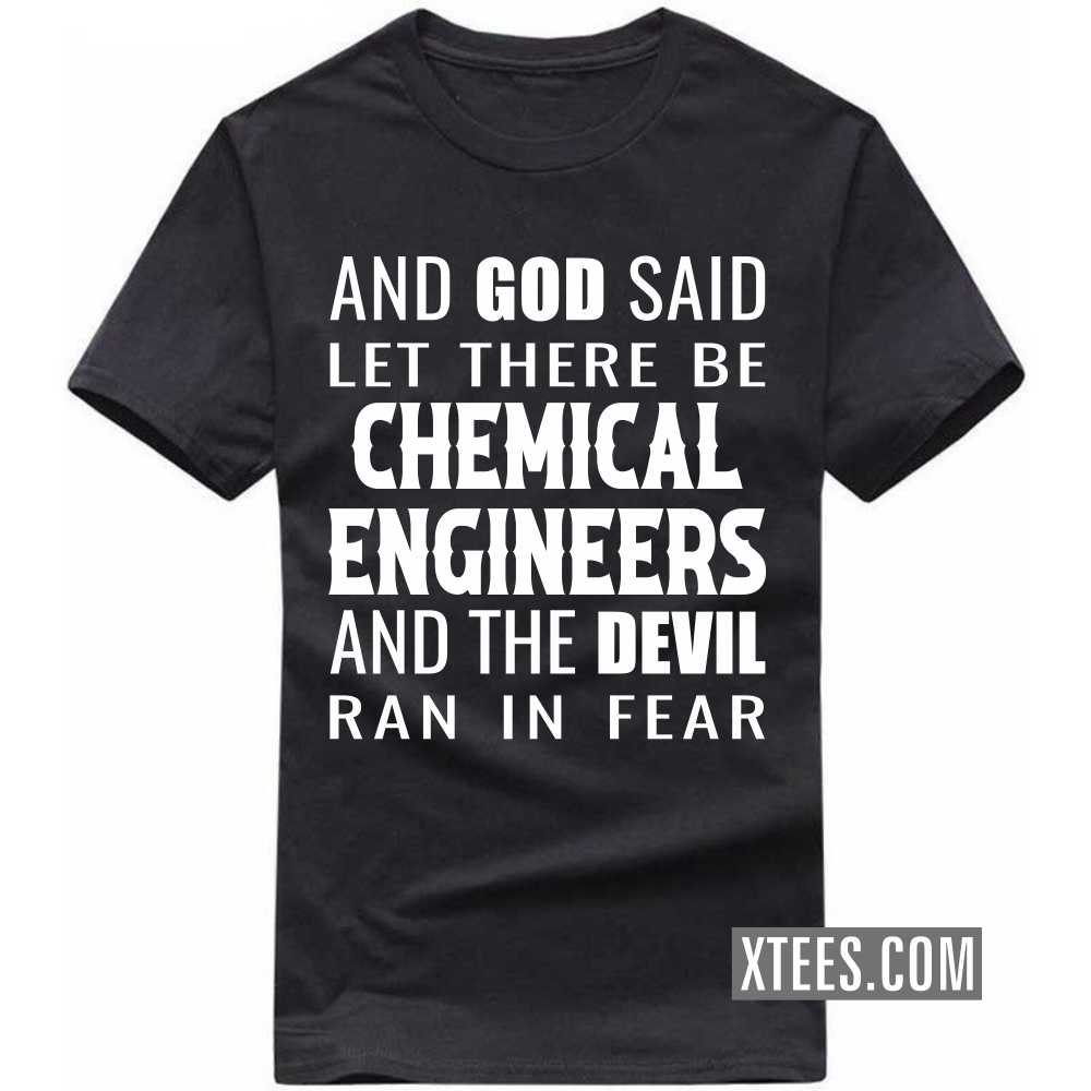 And God Said Let There Be CHEMICAL ENGINEERs And The Devil Ran In Fear Profession T-shirt