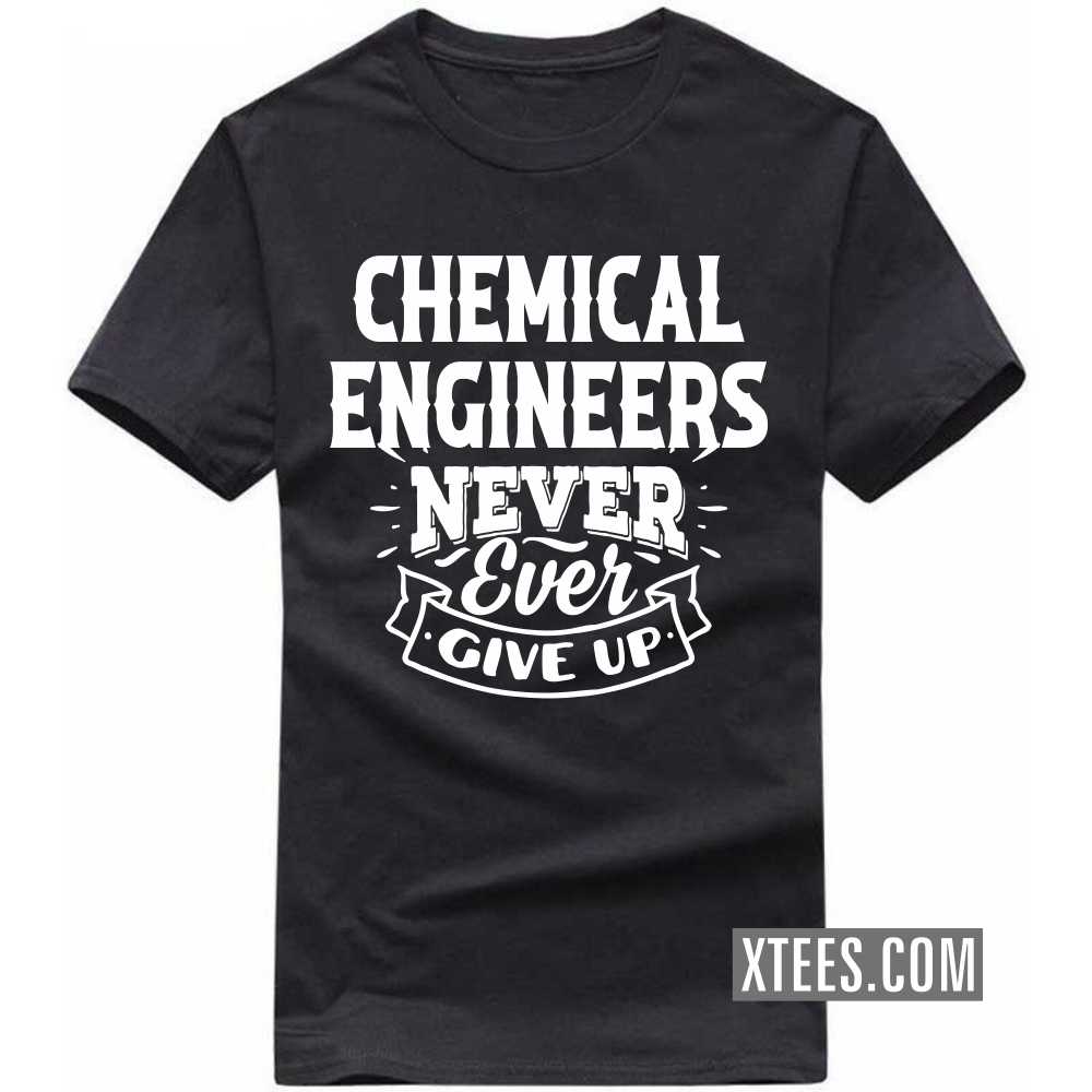 CHEMICAL ENGINEERs Never Ever Give Up Profession T-shirt