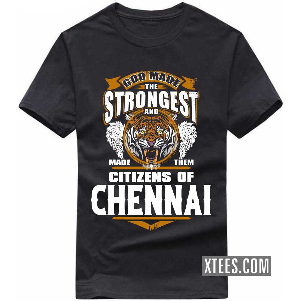 God Made The Strongest And Made Them Citizens Of CHENNAI India City T-shirt