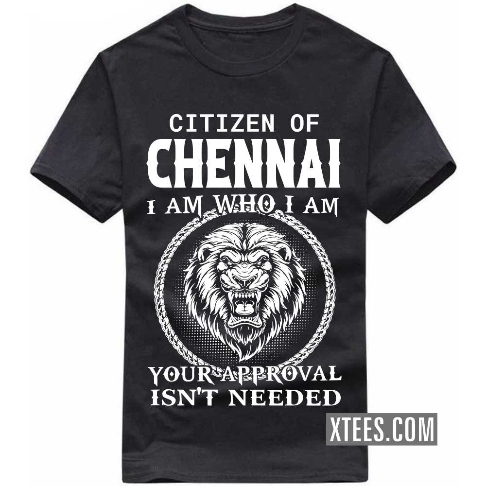 Citizen Of CHENNAI I Am Who I Am Your Approval Isn't Needed India City T-shirt
