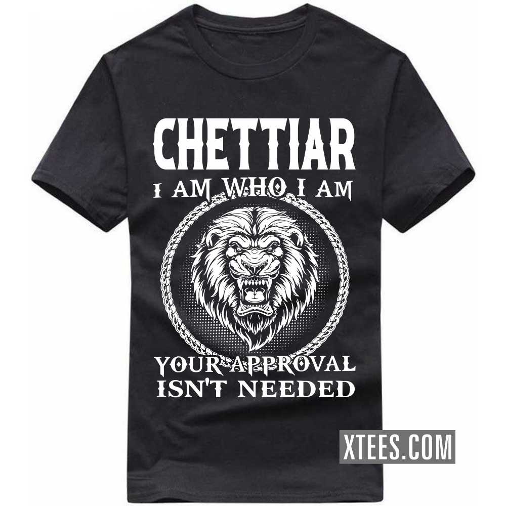 Chettiar I Am Who I Am Your Approval Isn't Needed Caste Name T-shirt