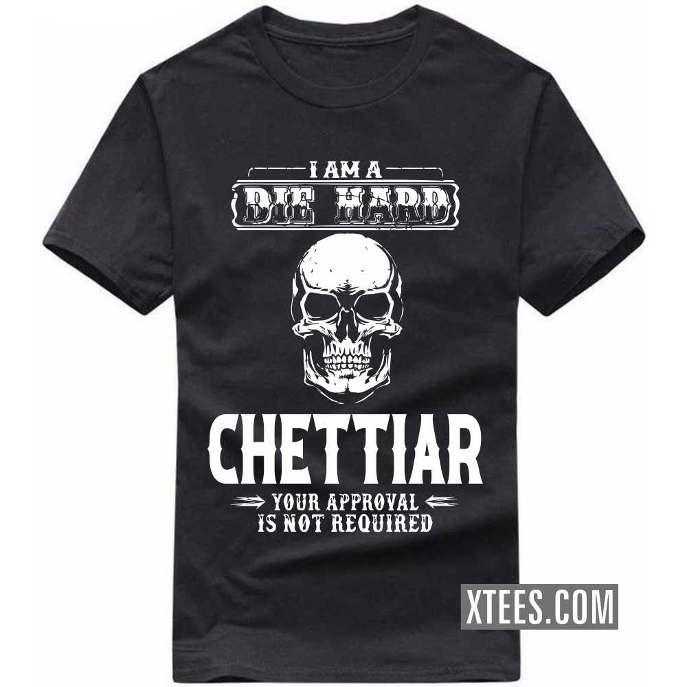 I Am A Die Hard Chettiar Your Approval Is Not Required Caste Name T-shirt