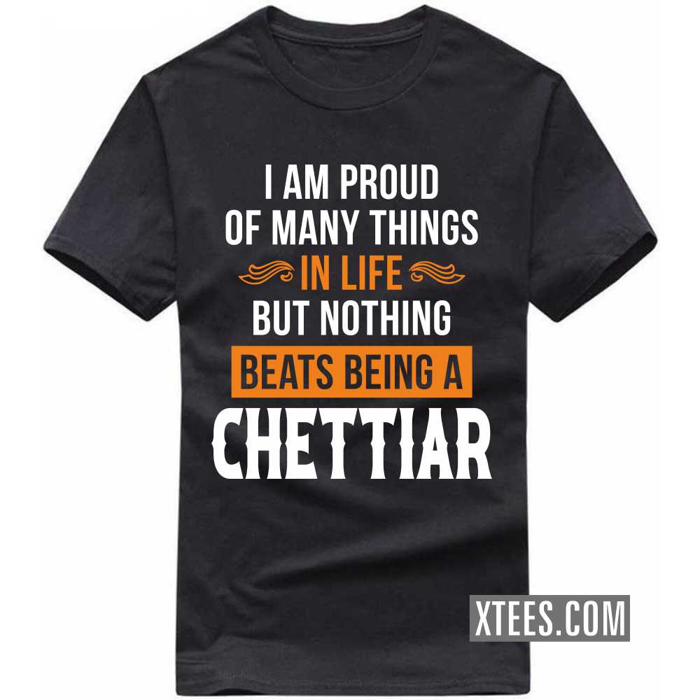 I Am Proud Of Many Things In Life But Nothing Beats Being A Chettiar Caste Name T-shirt