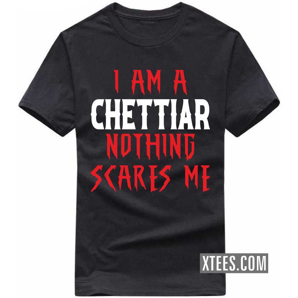 I Am A Chettiar Nothing Scares Me Caste Name T-shirt