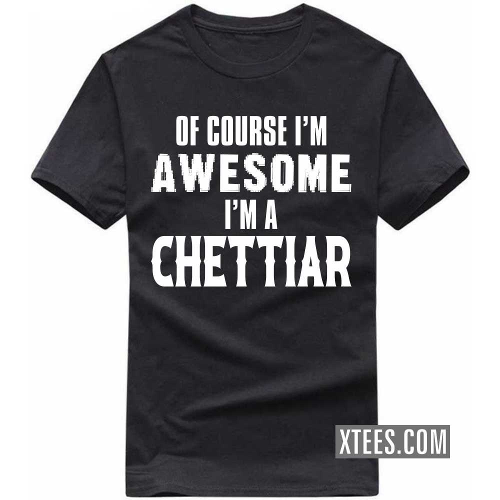 Of Course I'm Awesome I'm A Chettiar Caste Name T-shirt