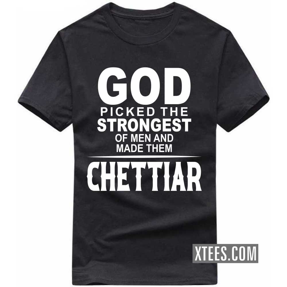 God Picked The Strongest Of Men And Made Them Chettiars Caste Name T-shirt