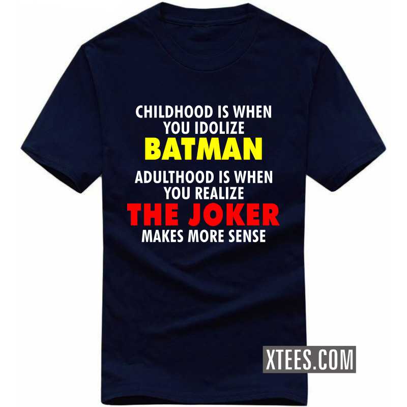 Childhood Is When You Idolize Batman Adulthood Is When You Realize The Joker Makes More Sense Funny T-shirt India