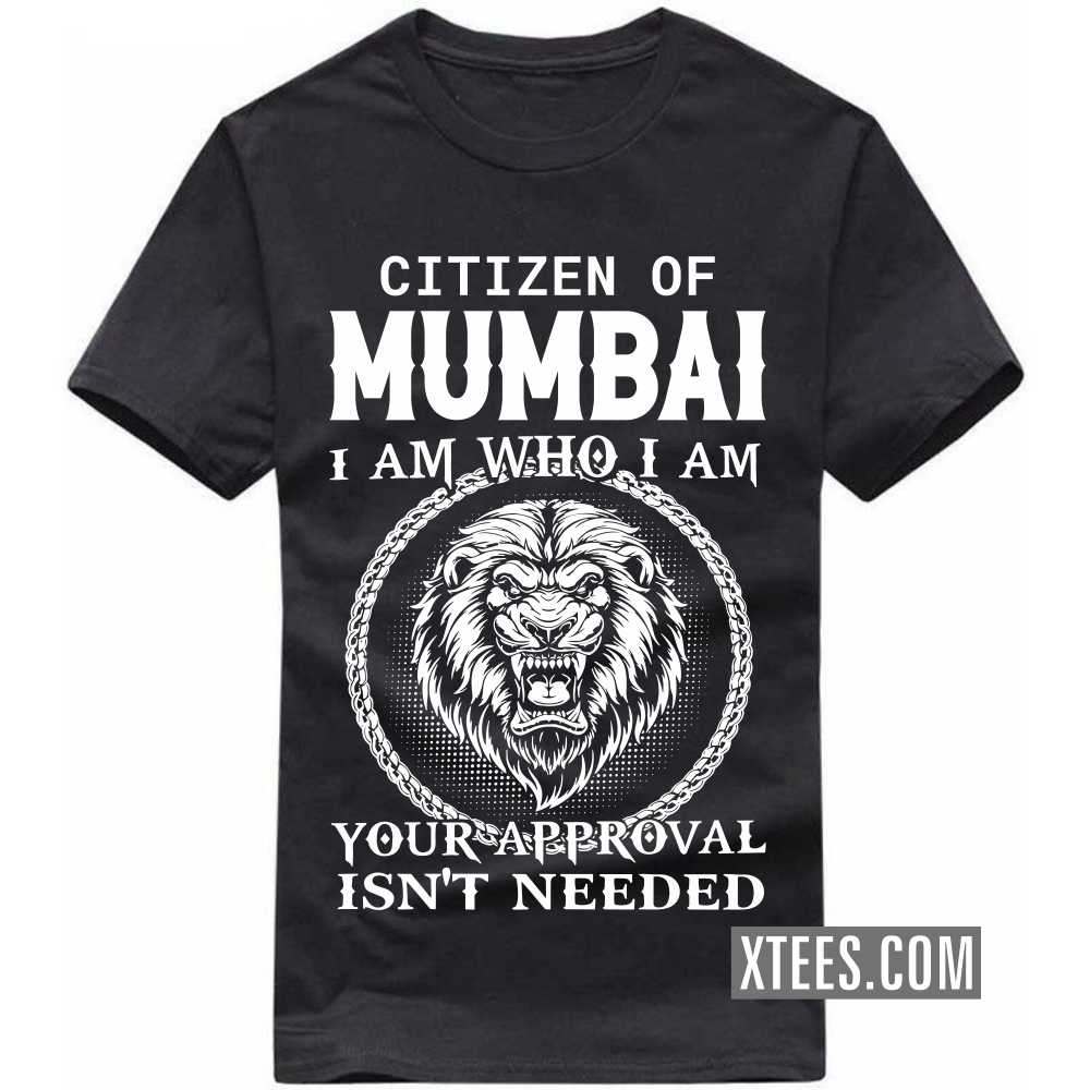 Citizen Of Mumbai I Am Who I Am Your Approval Isn't Needed India City T-shirt