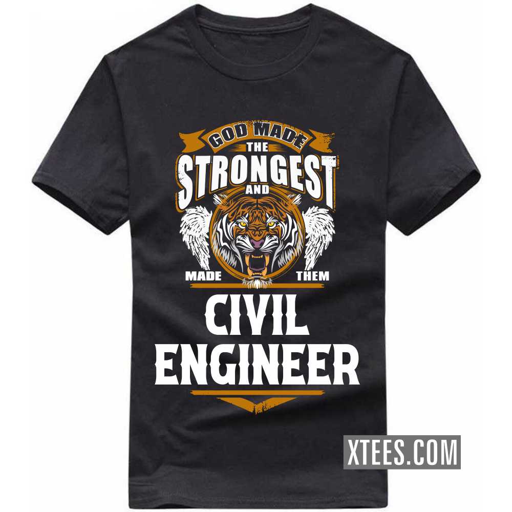 God Made The Strongest And Named Them CIVIL ENGINEER Profession T-shirt