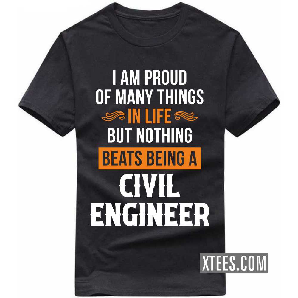 I Am Proud Of Many Things In Life But Nothing Beats Being A CIVIL ENGINEER Profession T-shirt