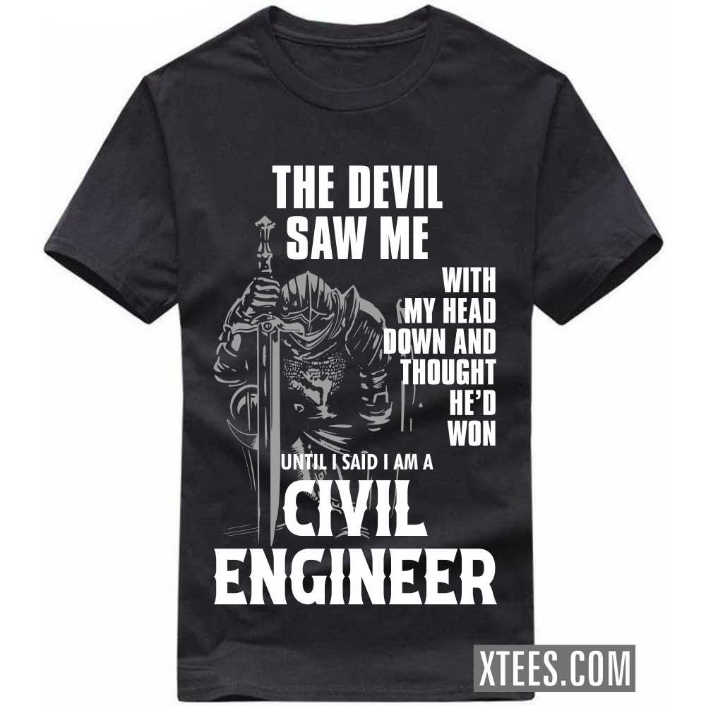 The Devil Saw Me My Head Down Thought He'd Won I Said I Am A CIVIL ENGINEER Profession T-shirt