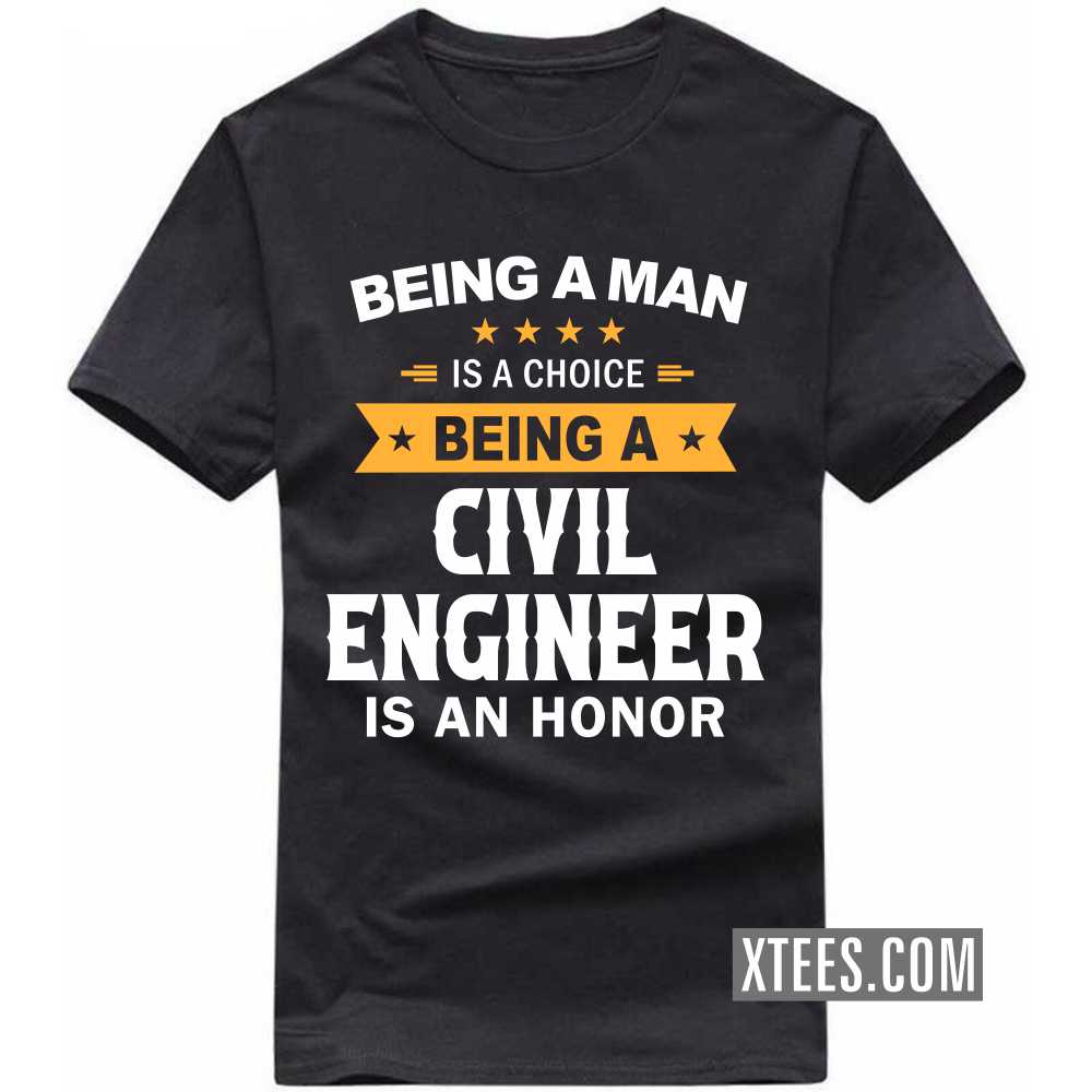 Being A Man Is A Choice Being A CIVIL ENGINEER Is An Honor Profession T-shirt