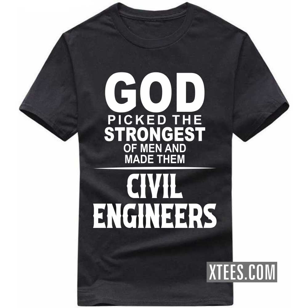God Picked The Strongest Of Men And Made Them CIVIL ENGINEERs Profession T-shirt
