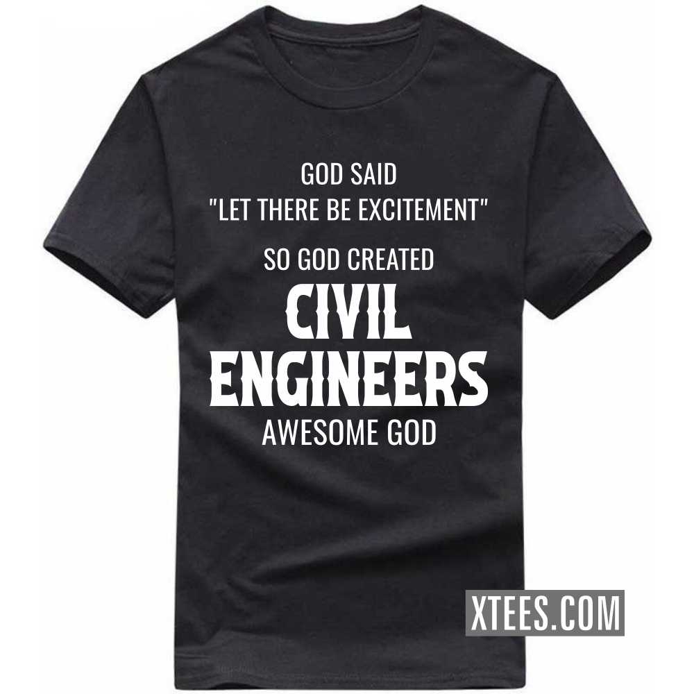 God Said Let There Be Excitement So God Created CIVIL ENGINEERs Awesome God Profession T-shirt