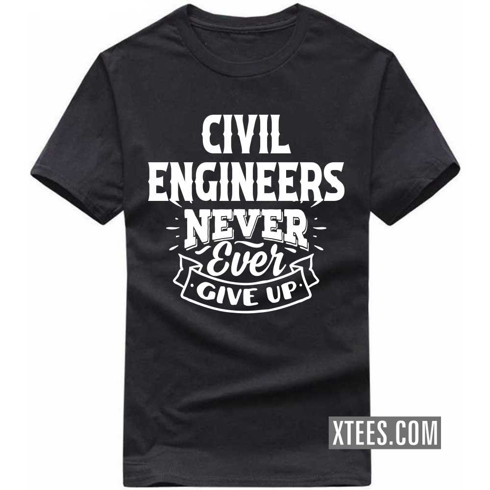 CIVIL ENGINEERs Never Ever Give Up Profession T-shirt