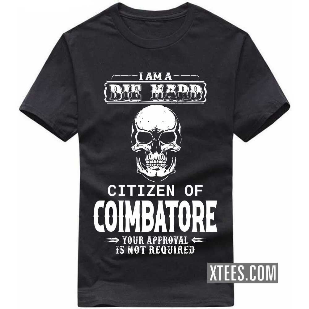 I Am A Die Hard Citizen Of COIMBATORE Your Approval Is Not Required India City T-shirt I Am A Die Hard Citizen Of COIMBATORE Your Approval Is Not Required India City T-shirt