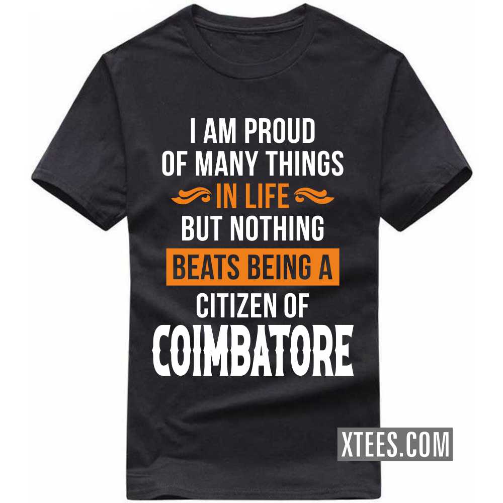 I Am Proud Of Many Things In Life But Nothing Beats Being A Citizen Of COIMBATORE India City T-shirt I Am Proud Of Many Things In Life But Nothing Beats Being A Citizen Of COIMBATORE India City T-shirt