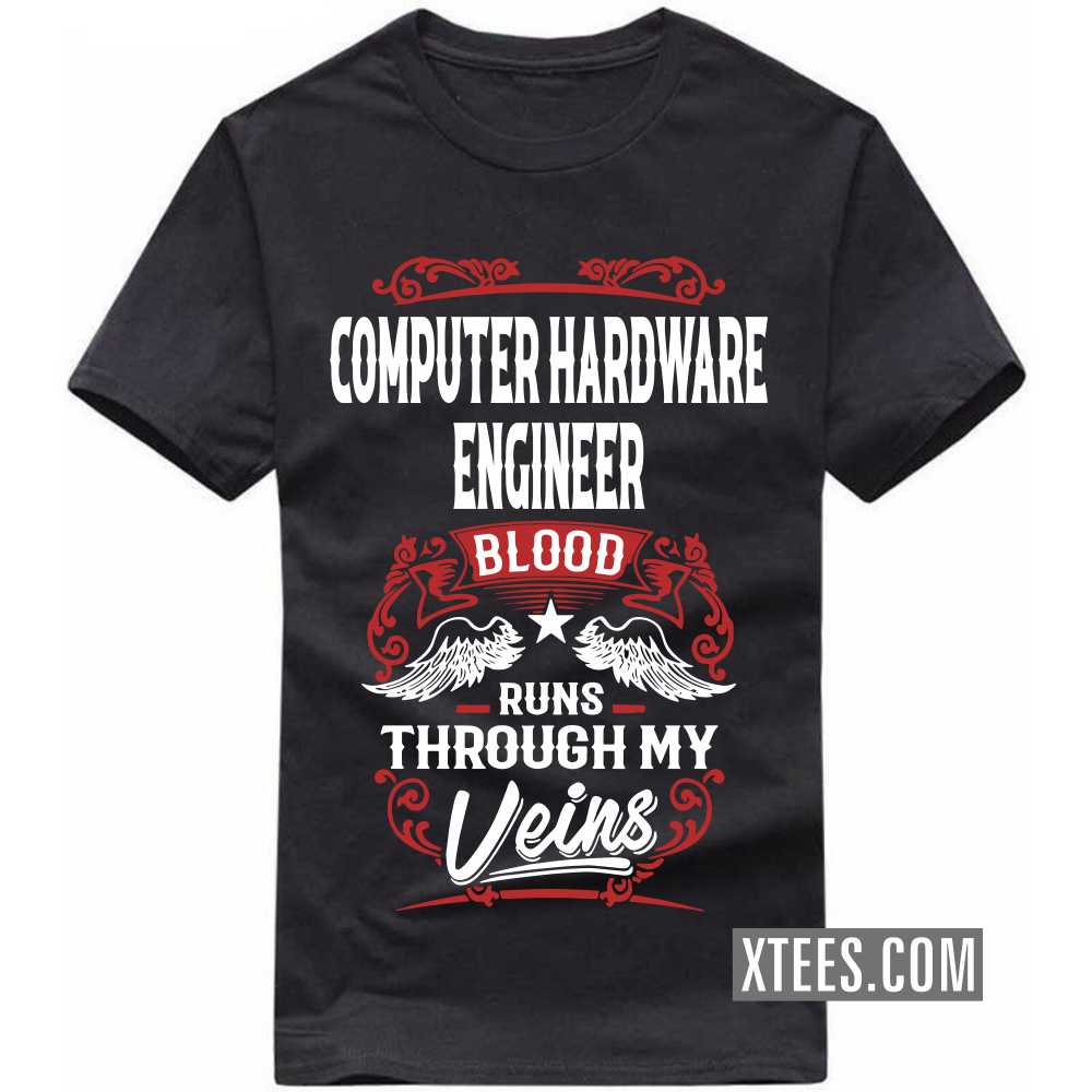 COMPUTER HARDWARE ENGINEER Blood Runs Through My Veins Profession T-shirt COMPUTER HARDWARE ENGINEER Blood Runs Through My Veins Profession T-shirt