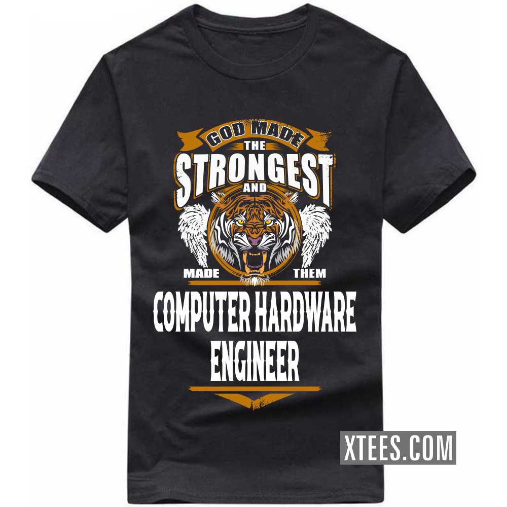 God Made The Strongest And Named Them COMPUTER HARDWARE ENGINEER Profession T-shirt God Made The Strongest And Named Them COMPUTER HARDWARE ENGINEER Profession T-shirt